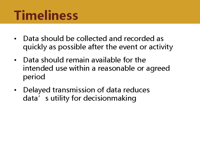 Timeliness • Data should be collected and recorded as quickly as possible after the