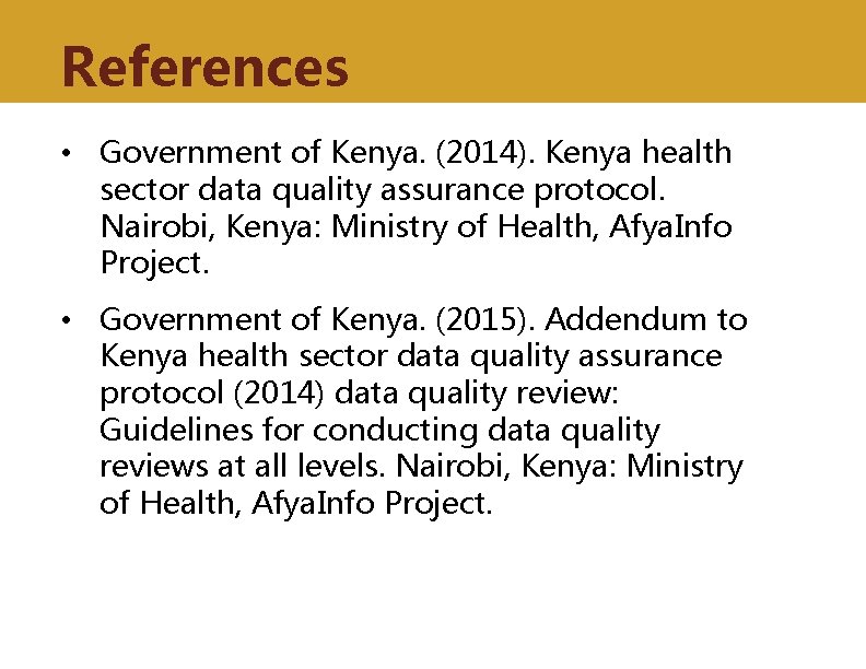 References • Government of Kenya. (2014). Kenya health sector data quality assurance protocol. Nairobi,