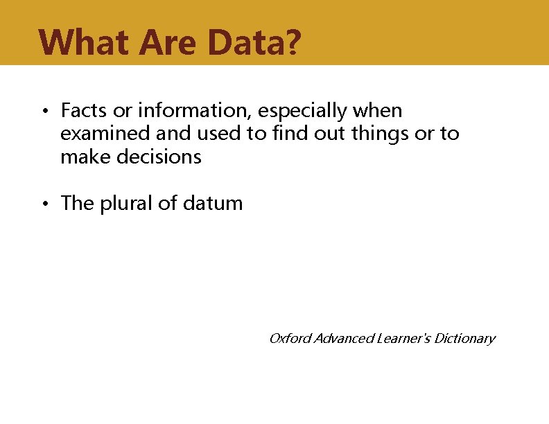 What Are Data? • Facts or information, especially when examined and used to find