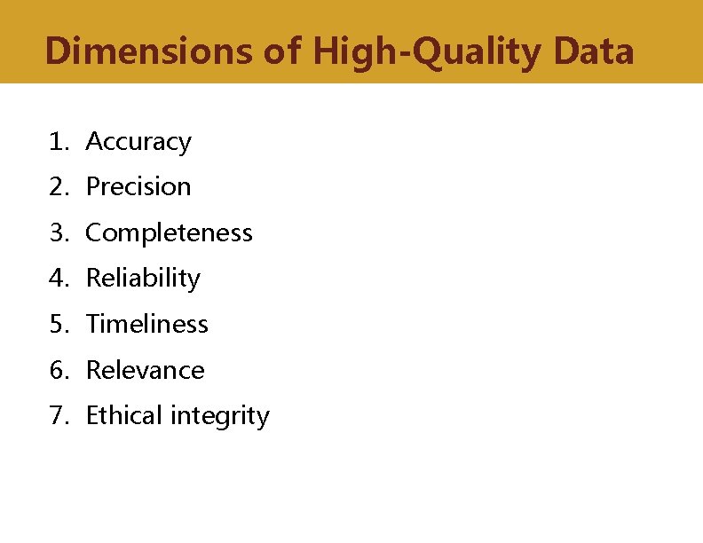 Dimensions of High-Quality Data 1. Accuracy 2. Precision 3. Completeness 4. Reliability 5. Timeliness