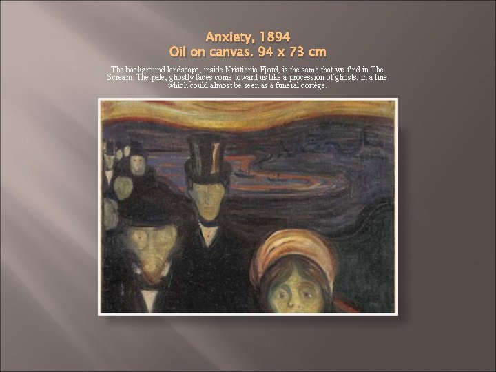 Anxiety, 1894 Oil on canvas. 94 x 73 cm The background landscape, inside Kristiania Anxiety, 1894 Oil on canvas. 94 x 73 cm The background landscape, inside Kristiania