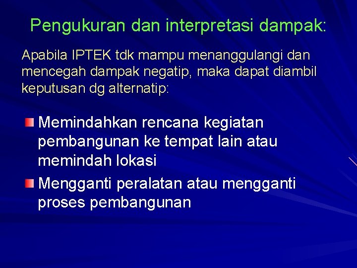 Pengukuran dan interpretasi dampak: Apabila IPTEK tdk mampu menanggulangi dan mencegah dampak negatip, maka