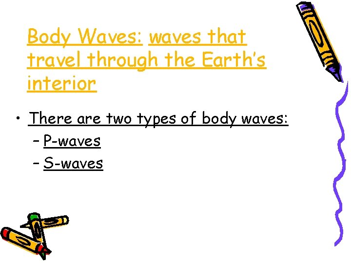 Body Waves: waves that travel through the Earth’s interior • There are two types