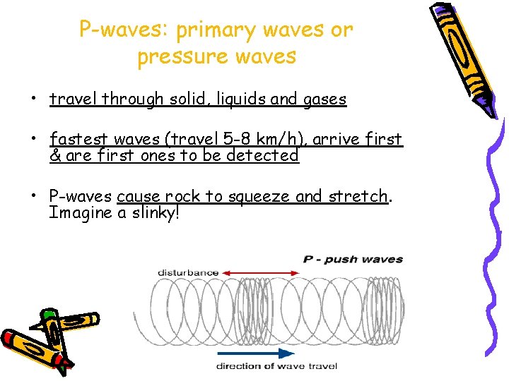 P-waves: primary waves or pressure waves • travel through solid, liquids and gases •