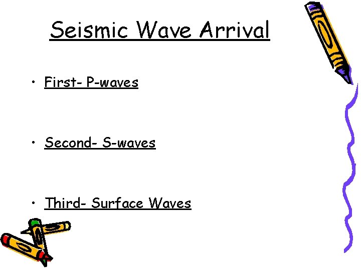 Seismic Wave Arrival • First- P-waves • Second- S-waves • Third- Surface Waves 