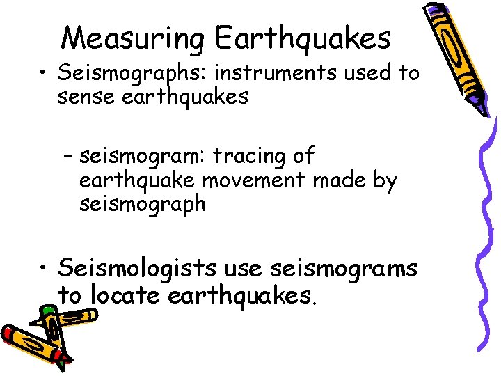 Measuring Earthquakes • Seismographs: instruments used to sense earthquakes – seismogram: tracing of earthquake