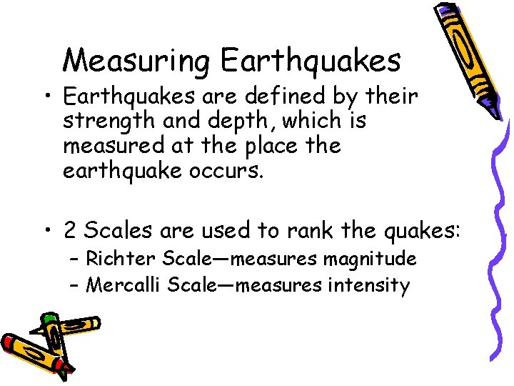 Measuring Earthquakes • Earthquakes are defined by their strength and depth, which is measured