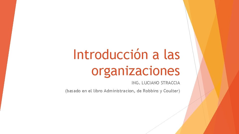 Introducción a las organizaciones ING. LUCIANO STRACCIA (basado en el libro Administracion, de Robbins