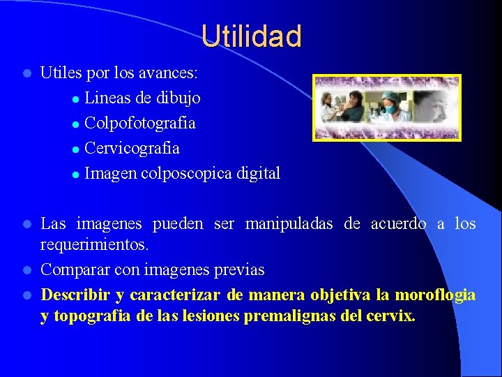 Utilidad l Utiles por los avances: l Lineas de dibujo l Colpofotografia l Cervicografia