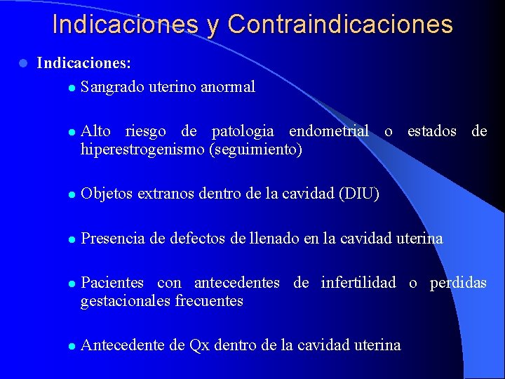 Indicaciones y Contraindicaciones l Indicaciones: l Sangrado uterino anormal l Alto riesgo de patologia