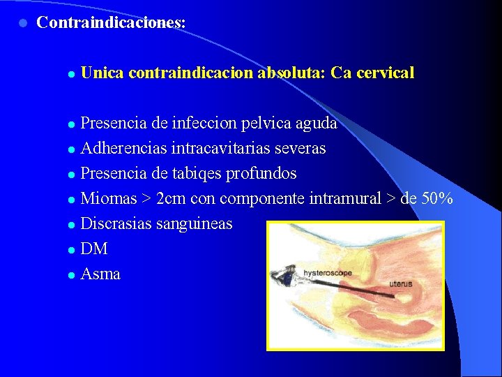l Contraindicaciones: l Unica contraindicacion absoluta: Ca cervical Presencia de infeccion pelvica aguda l