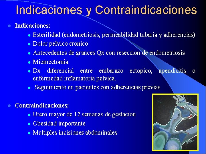 Indicaciones y Contraindicaciones l Indicaciones: l Esterilidad (endometriosis, permeabilidad tubaria y adherencias) l Dolor