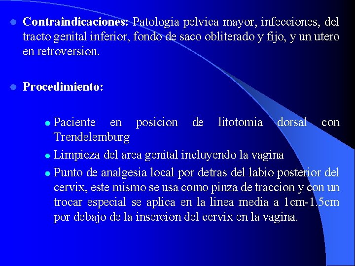 l Contraindicaciones: Patologia pelvica mayor, infecciones, del tracto genital inferior, fondo de saco obliterado