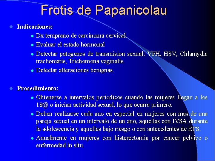 Frotis de Papanicolau l Indicaciones: l Dx temprano de carcinoma cervical. l Evaluar el