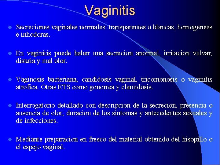 Vaginitis l Secreciones vaginales normales: transparentes o blancas, homogeneas e inhodoras. l En vaginitis