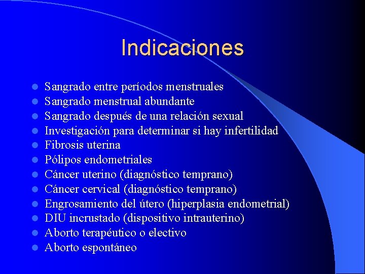 Indicaciones l l l Sangrado entre períodos menstruales Sangrado menstrual abundante Sangrado después de