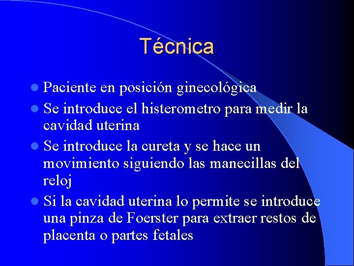 Técnica l Paciente en posición ginecológica l Se introduce el histerometro para medir la