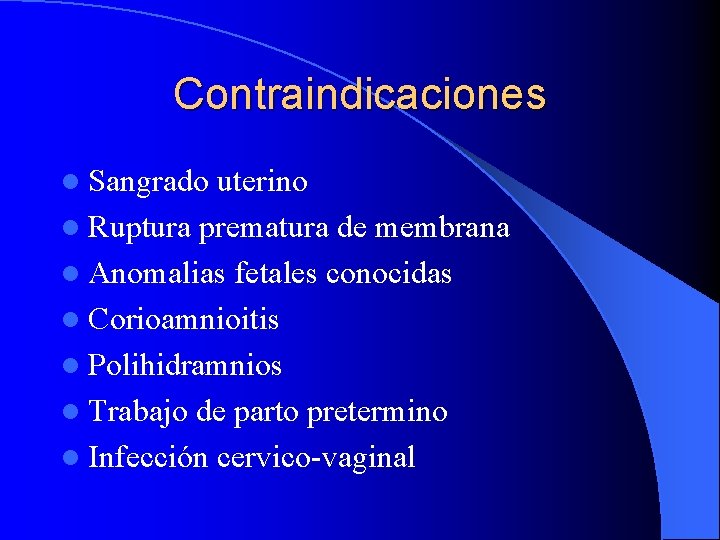 Contraindicaciones l Sangrado uterino l Ruptura prematura de membrana l Anomalias fetales conocidas l