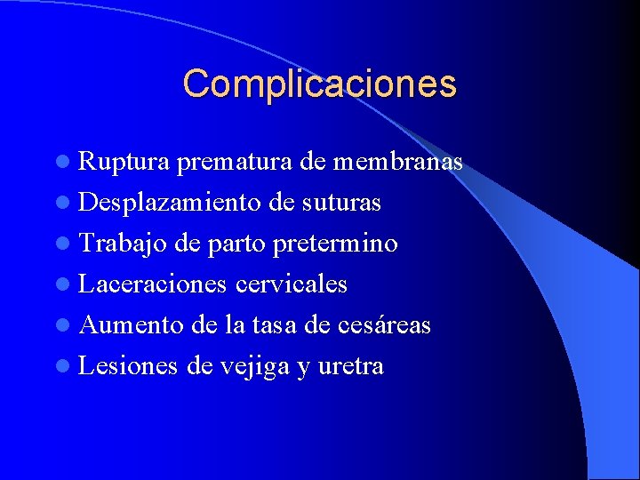 Complicaciones l Ruptura prematura de membranas l Desplazamiento de suturas l Trabajo de parto