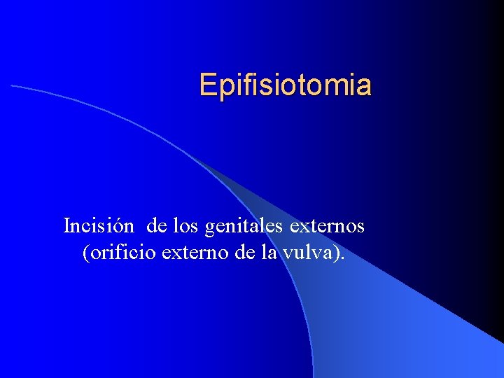 Epifisiotomia Incisión de los genitales externos (orificio externo de la vulva). 