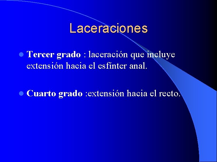 Laceraciones l Tercer grado : laceración que incluye extensión hacia el esfínter anal. l