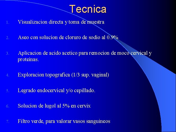 Tecnica 1. Visualizacion directa y toma de muestra 2. Aseo con solucion de cloruro