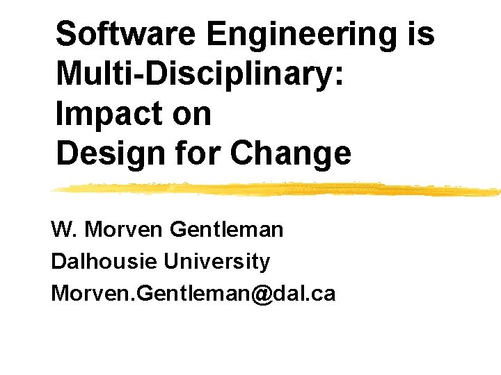 Software Engineering is Multi-Disciplinary: Impact on Design for Change W. Morven Gentleman Dalhousie University