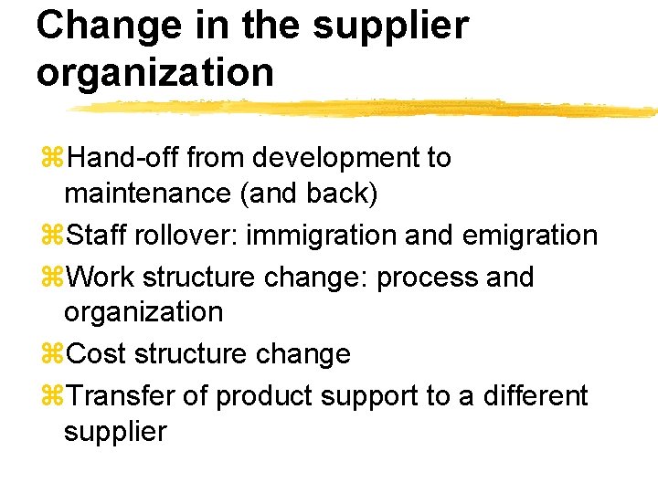 Change in the supplier organization z. Hand-off from development to maintenance (and back) z.