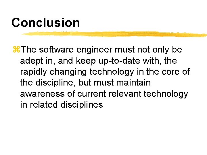 Conclusion z. The software engineer must not only be adept in, and keep up-to-date