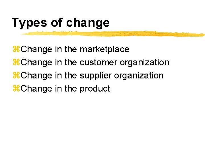 Types of change z. Change in the marketplace z. Change in the customer organization