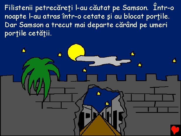 Filistenii petrecăreţi l-au căutat pe Samson. Într-o noapte l-au atras într-o cetate şi au Filistenii petrecăreţi l-au căutat pe Samson. Într-o noapte l-au atras într-o cetate şi au