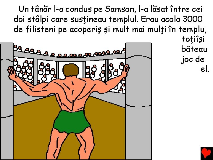 Un tânăr l-a condus pe Samson, l-a lăsat între cei doi stâlpi care susţineau Un tânăr l-a condus pe Samson, l-a lăsat între cei doi stâlpi care susţineau