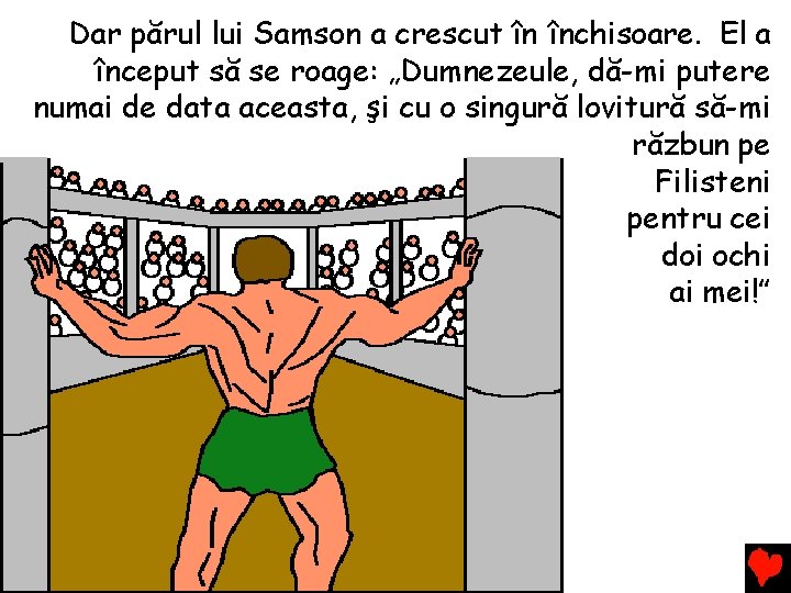 Dar părul lui Samson a crescut în închisoare. El a început să se roage: Dar părul lui Samson a crescut în închisoare. El a început să se roage: