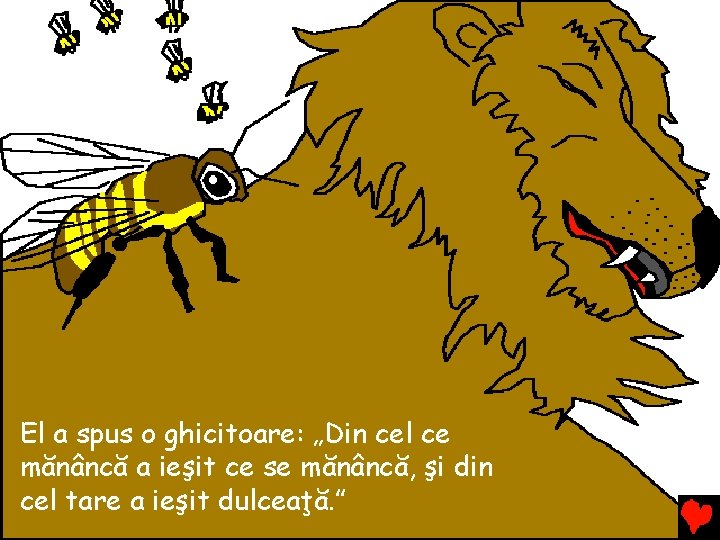 El a spus o ghicitoare: „Din cel ce mănâncă a ieşit ce se mănâncă, El a spus o ghicitoare: „Din cel ce mănâncă a ieşit ce se mănâncă,