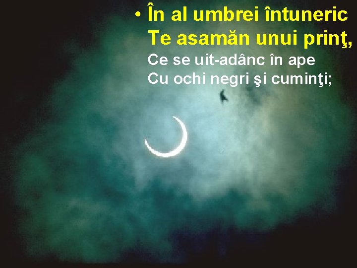  • În al umbrei întuneric Te asamăn unui prinţ, Ce se uit-adânc în