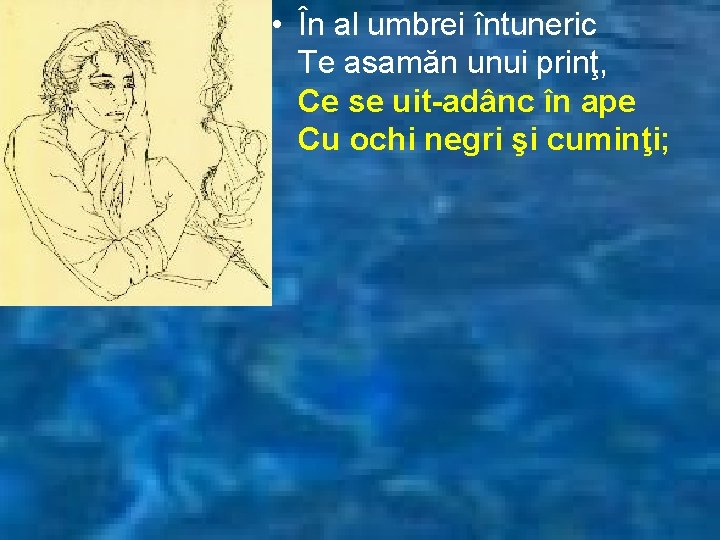  • În al umbrei întuneric Te asamăn unui prinţ, Ce se uit-adânc în