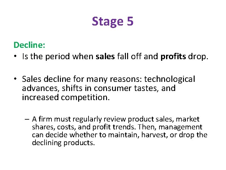 Stage 5 Decline: • Is the period when sales fall off and profits drop.