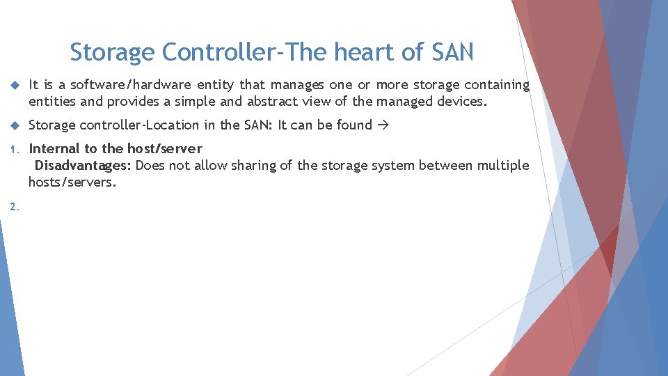 Storage Controller-The heart of SAN It is a software/hardware entity that manages one or