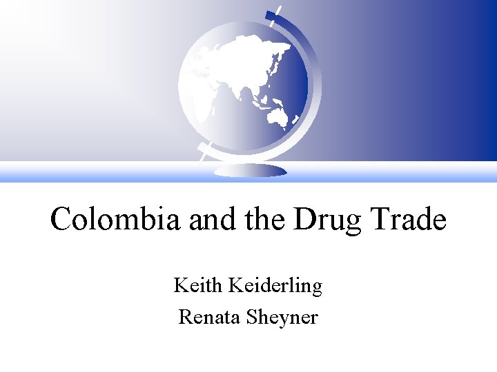 Colombia and the Drug Trade Keith Keiderling Renata Sheyner 