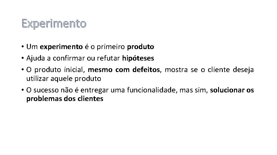 Experimento • Um experimento é o primeiro produto • Ajuda a confirmar ou refutar