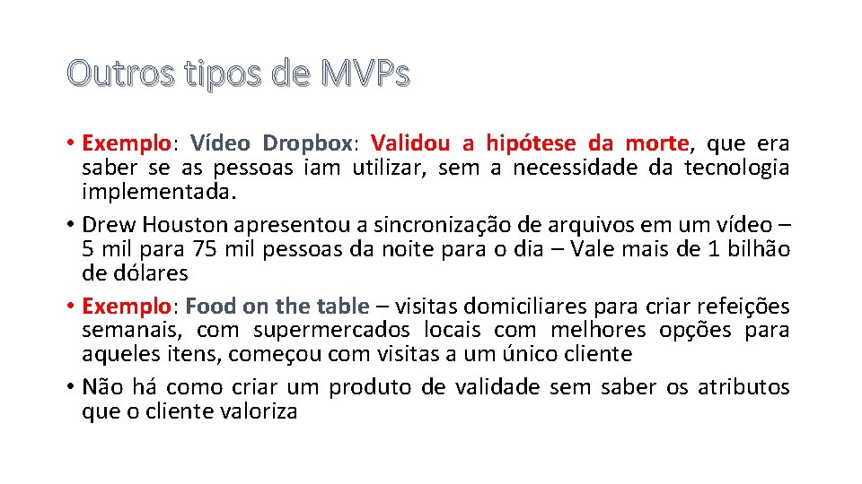 Outros tipos de MVPs • Exemplo: Vídeo Dropbox: Validou a hipótese da morte, que