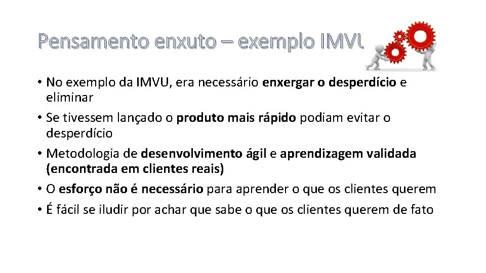 Pensamento enxuto – exemplo IMVU • No exemplo da IMVU, era necessário enxergar o