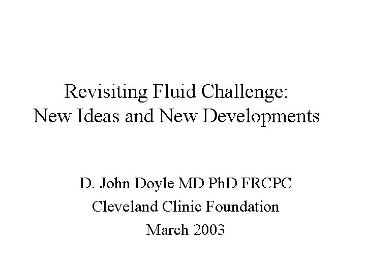 Revisiting Fluid Challenge: New Ideas and New Developments D. John Doyle MD Ph. D