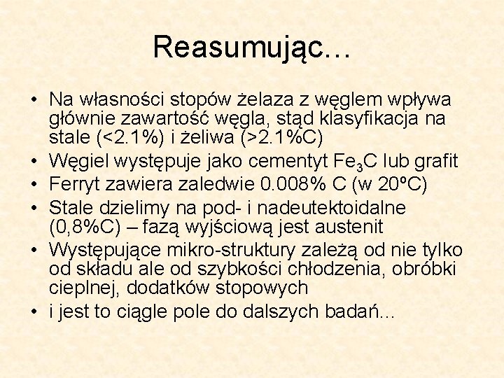 Reasumując… • Na własności stopów żelaza z węglem wpływa głównie zawartość węgla, stąd klasyfikacja