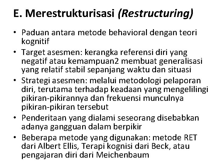 E. Merestrukturisasi (Restructuring) • Paduan antara metode behavioral dengan teori kognitif • Target asesmen: