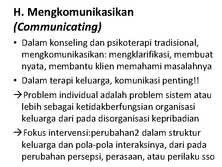 H. Mengkomunikasikan (Communicating) • Dalam konseling dan psikoterapi tradisional, mengkomunikasikan: mengklarifikasi, membuat nyata, membantu