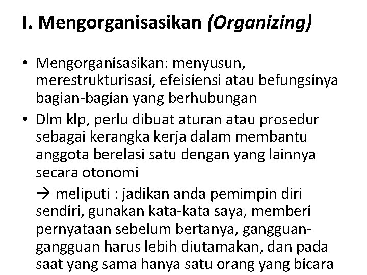 I. Mengorganisasikan (Organizing) • Mengorganisasikan: menyusun, merestrukturisasi, efeisiensi atau befungsinya bagian-bagian yang berhubungan •