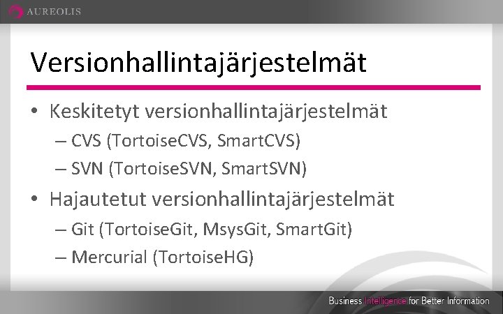 Versionhallintajärjestelmät • Keskitetyt versionhallintajärjestelmät – CVS (Tortoise. CVS, Smart. CVS) – SVN (Tortoise. SVN,