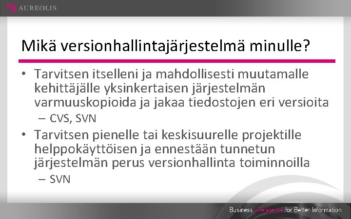 Mikä versionhallintajärjestelmä minulle? • Tarvitsen itselleni ja mahdollisesti muutamalle kehittäjälle yksinkertaisen järjestelmän varmuuskopioida ja