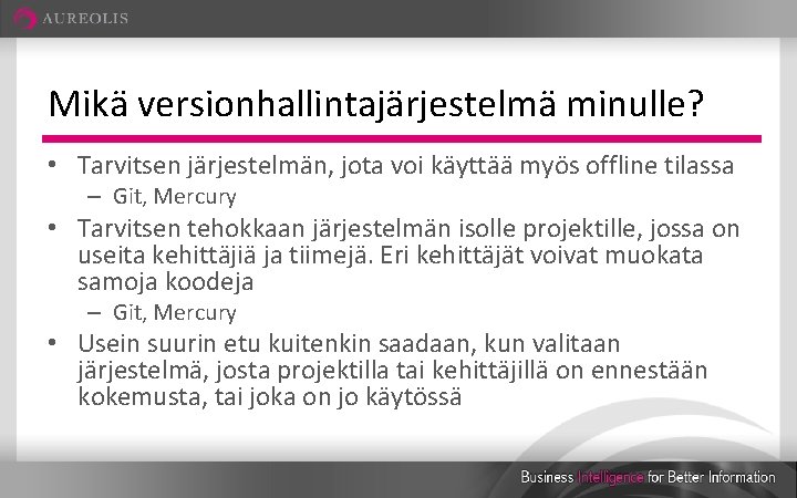 Mikä versionhallintajärjestelmä minulle? • Tarvitsen järjestelmän, jota voi käyttää myös offline tilassa – Git,